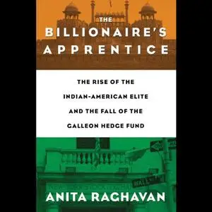 The Billionaire's Apprentice: The Rise of the Indian-American Elite and the Fall of the Galleon Hedge Fund [Audiobook]