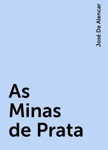 «As Minas de Prata» by José De Alencar
