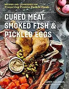 Cured Meat, Smoked Fish & Pickled Eggs: Recipes & Techniques for Preserving Protein-Packed Foods