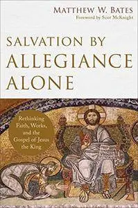 Salvation by Allegiance Alone: Rethinking Faith, Works, and the Gospel of Jesus the King [Kindle Edition]