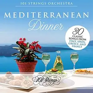 101 Strings Orchestra - Mediterranean Dinner: 30 Classic Songs from Italy, Spain, Greece, and France (2020)