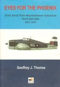 Eyes for the Phoenix: Allied Aerial Photo-Reconnaissance Operations, South-East Asia 1941-1945 (Repost)