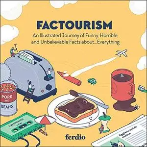 Factourism: An Illustrated Journey of Funny, Horrible, and Unbelievable Facts about…Everything (Repost)