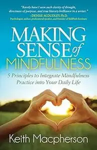 Making Sense of Mindfulness: Five Principals to Integrate Mindfulness Practice into Your Daily Life