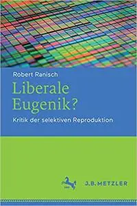 Liberale Eugenik?: Kritik der selektiven Reproduktion