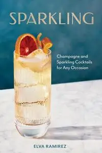 Sparkling: Champagne and Sparkling Cocktails for Any Occasion - A Cocktail Book