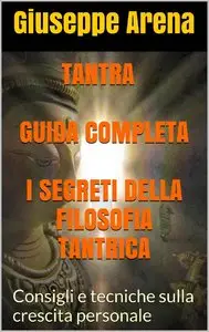 Giuseppe Arena - Tantra - Guida Completa - I segreti della filosofia tantrica