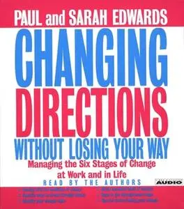 «Changing Directions Without Losing Your Way: Manging the Six Stages of Change at Work and in Life» by Paul Edwards,Sara