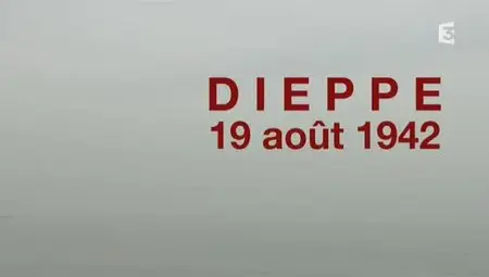 (Fr3) Dieppe 19 août 1942, l'opération Jubilé (2014)
