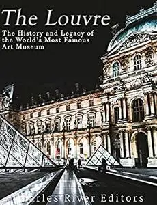 The Louvre: The History and Legacy of the World’s Most Famous Art Museum