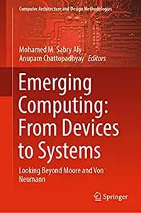 Emerging Computing: From Devices to Systems: Looking Beyond Moore and Von Neumann
