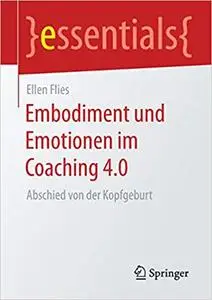 Embodiment und Emotionen im Coaching 4.0: Abschied von der Kopfgeburt