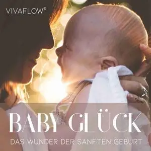 «Baby Glück: Das Wunder der sanften Geburt» by Katja Schütz,Anett Schmid