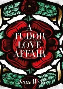 «A Tudor Love Affair» by Jean Wyld