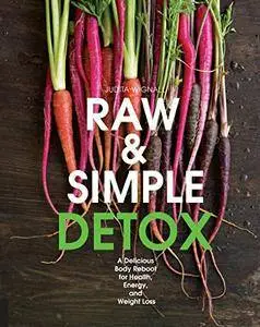 Raw and Simple Detox: A Delicious Body Reboot for Health, Energy, and Weight Loss (repost)