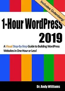 1-Hour WordPress 2019: A visual step-by-step guide to building WordPress websites in one hour or less!