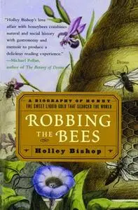 «Robbing the Bees: A Biography of Honey – The Sweet Liquid Gold that Seduced the World» by Holley Bishop