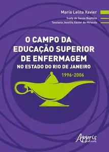 «O Campo da Educação Superior de Enfermagem no Estado do Rio de Janeiro: 1996–2006» by Maria Lelita Xavier, Suely de Sou