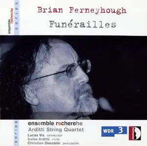 Ensemble Recherche, Arditti String Quartet, Lucas Vis - Brian Ferneyhough: Funerailles (2006)