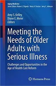 Meeting the Needs of Older Adults with Serious Illness: Challenges and Opportunities in the Age of Health Care Reform (Repost)