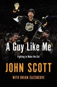 «A Guy Like Me: Fighting to Make the Cut» by John Scott