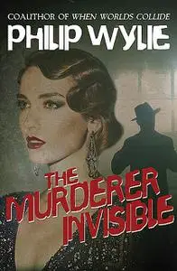 «The Murderer Invisible» by Philip Wylie