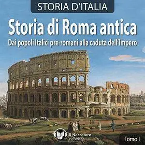 Storia d'Italia - Storia di Roma antica: Dai popoli italici pre-romani alla caduta dell'Impero [Audiobook]