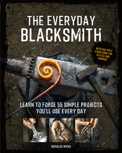 The Everyday Blacksmith : Learn to Forge 55 Simple Projects You'll Use Every Day