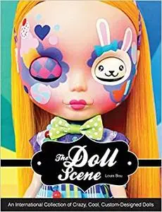 The Doll Scene: An International Collection of Crazy, Cool, Custom-Designed Dolls (Repost)