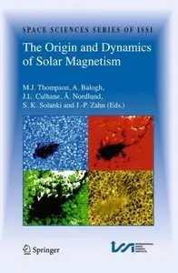 The Origin and Dynamics of Solar Magnetism (Space Sciences Series of ISSI) (Repost)