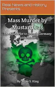 Mass Murder by Mustard Gas: The Allied Plot to Drench Germany with Poison
