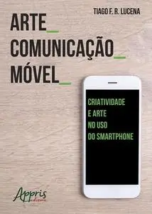 «Arte_Comunicação_Móvel: Criatividade e Arte no Uso do Smartphone» by Tiago Franklin Rodrigues Lucena