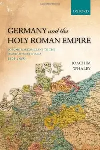 Germany and the Holy Roman Empire, Volume I: Maximilian I to the Peace of Westphalia, 1490-1648