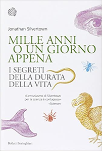 Mille anni o un giorno appena. I segreti della durata della vita - Jonathan Silvertown