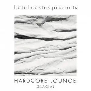 Glacial - Hotel Costes Presents…hardcore Lounge (2021) [Official Digital Download]