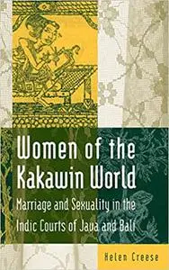 Women of the Kakawin World: Marriage and Sexuality in the Indic Courts of Java and Bali