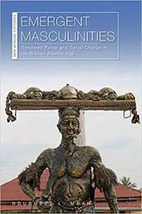 Emergent Masculinities: Gendered Power and Social Change in the Biafran Atlantic Age