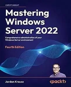 Mastering Windows Server 2022: Comprehensive administration of your Windows Server environment, 4th Edition (repost)