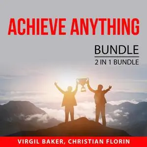 «Achieve Anything Bundle, 2 IN 1 Bundle: How to Reach Anything and Power of Manifesting» by Virgil Baker, and Christian