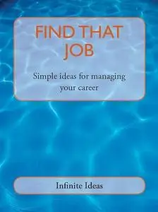 Find That Job: Simple Ideas for Managing Your Career