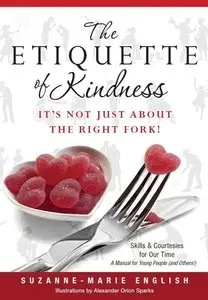 The Etiquette of Kindness--It's Not Just About the Right Fork!: Skills and Courtesies for Our Time; A Manual for Young (repost)