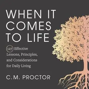 When It Comes to Life: 127 Effective Lessons, Principles, and Considerations for Daily Living [Audiobook]