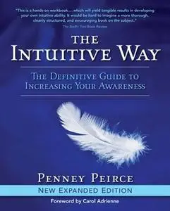 «The Intuitive Way: The Definitive Guide to Increasing Your Awareness» by Penney Peirce