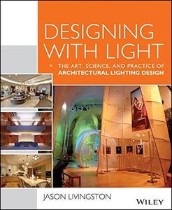 Designing With Light: The Art, Science and Practice of Architectural Lighting Design