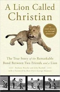 A Lion Called Christian: The True Story of the Remarkable Bond Between Two Friends and a Lion (Repost)