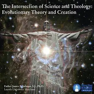 The Intersection of Science and Theology: Evolutionary Theory and Creation [Audiobook]