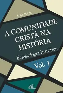 «A comunidade cristã na história» by Roger Haight