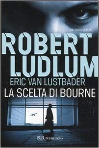 La scelta di Bourne - Robert Ludlum & Eric Van Lustbader ...