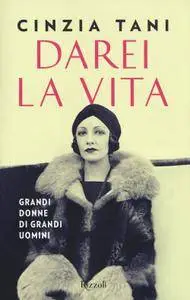 Cinzia Tani - Darei la vita. Grandi donne di grandi uomini