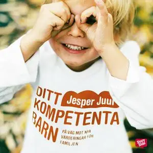 «Ditt kompetenta barn: på väg mot nya värderingar för familjen» by Jesper Juul